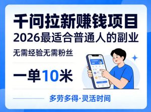 一单10米，不少人都在找的千问拉新賺钱项目，无需经验无需粉丝，2026最适合普通人副业-金鼎聊项目