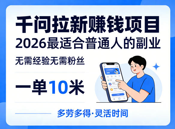 一单10米，不少人都在找的千问拉新賺钱项目，无需经验无需粉丝，2026最适合普通人副业-金鼎聊项目