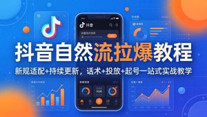 抖音自然流拉爆教程：新规适配+持续更新，话术+投放+起号一站式实战教学(更新26年4月-金鼎聊项目
