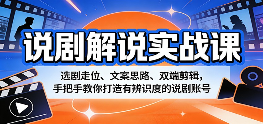 说剧解说实战课：选剧走位、文案思路、双端剪辑，手把手教你打造有辨识度的说剧账号-金鼎聊项目