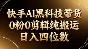 26年最新快手AI黑科技带货,0粉0剪辑,纯搬运,日入四位数-金鼎聊项目