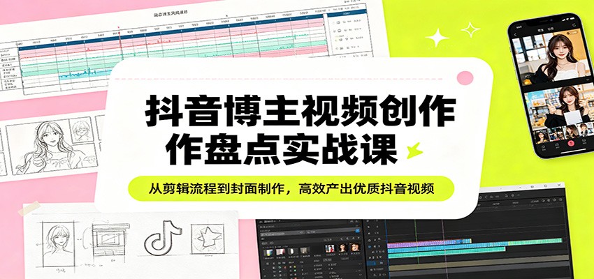 抖音博主视频创作盘点实战课：从剪辑流程到封面制作，高效产出优质抖音视频-金鼎聊项目