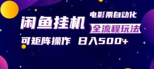 闲鱼全自动售卖电影票，全程挂G，可矩阵操作，小白轻松上手日入5张，稳定副业【揭秘】-金鼎聊项目