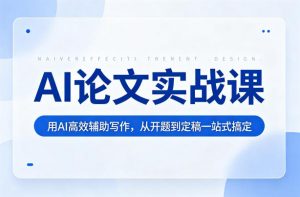 AI论文实战课:用AI高效辅助写作,从开题到定稿一站式搞定-金鼎聊项目
