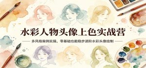 水彩人物头像上色实战营:多风格案例实操,零基础也能稳步进阶水彩头像绘制-金鼎聊项目