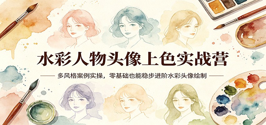 水彩人物头像上色实战营：多风格案例实操，零基础也能稳步进阶水彩头像绘制-金鼎聊项目