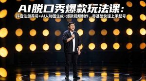 AI脱口秀爆款玩法课:抖音注册养号+AI人物图生成+爆款视频制作,零基础快速上手起号-金鼎聊项目