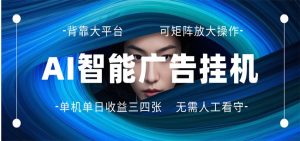 AI 智能广告挂机 全自动ai脚本运行 日入300-400无需人工看守 长期稳定 可矩阵放大-金鼎聊项目