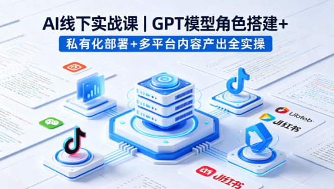 AI线下实战课，GPT模型角色搭建+私有化部署+多平台内容产出全实操-金鼎聊项目