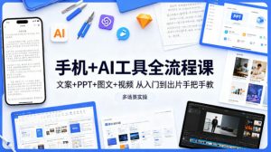 手机+AI工具全流程课,文案+PPT+图文+视频,从入门到出片手把手教,多场景实操-金鼎聊项目