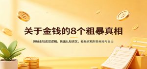 关于金钱的8个粗暴真相：拆解金钱底层逻辑，跳出认知误区，轻松实现财务充裕与自由-金鼎聊项目