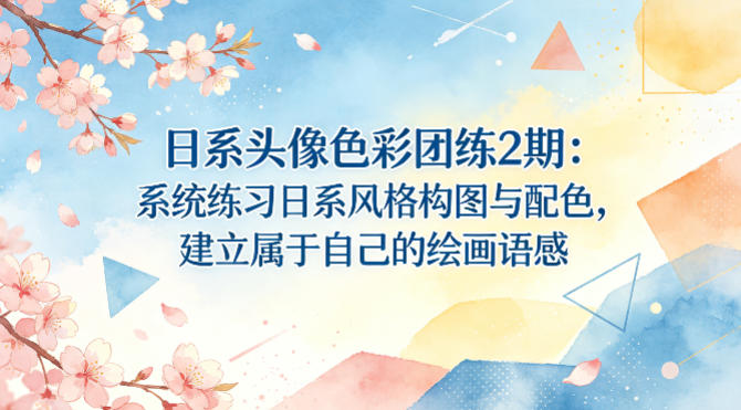 日系头像色彩团练2期：系统练习日系风格构图与配色，建立属于自己的绘画语感-金鼎聊项目