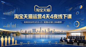 淘宝天猫运营4天4夜杭州2026年3月20-23线下课，某团队价值1.28W的教学-金鼎聊项目