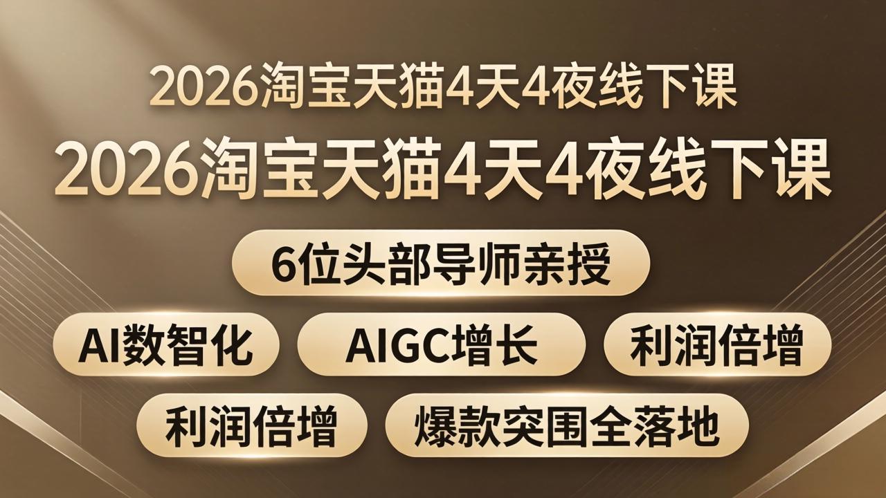 2026淘宝天猫4天4夜线下课：6位头部导师亲授，AI数智化+AIGC增长+利润倍增+爆款突围全落地-金鼎聊项目