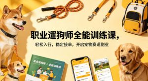 职业遛狗师全能训练课，轻松入行，稳定接单，开启宠物赛道副业-金鼎聊项目