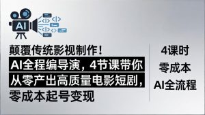 颠覆传统影视制作！AI全程编导演，4节课带你从零产出高质量电影短剧，零成本起号变现-金鼎聊项目