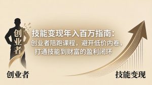 技能变现年入百万指南：创业者陪跑课程，避开低价内卷，打通技能到财富的盈利闭环-金鼎聊项目