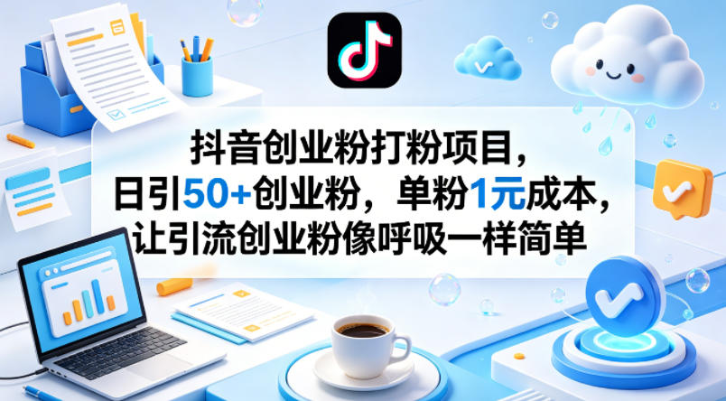 抖音创业粉打粉项目，日引50+创业粉，单粉1元成本，让引流创业粉像呼吸一样简单-金鼎聊项目