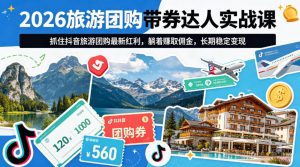 2026旅游团购带券达人实战课，抓住抖音旅游团购最新红利，躺着賺取佣金，长期稳定变现-金鼎聊项目