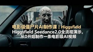 电影级僵尸片AI制作课｜Higgsfield Seedance2.0全流程演示，从0开始制作一条电影级AI视频-金鼎聊项目