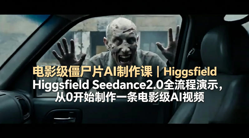 电影级僵尸片AI制作课｜Higgsfield Seedance2.0全流程演示，从0开始制作一条电影级AI视频-金鼎聊项目