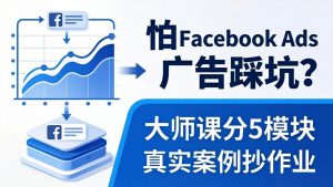 怕 Facebook Ads 广告踩坑？大师课分 5 模块教你做广告、搞扩量，还带真实案例抄作业！-金鼎聊项目