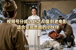 视频号分成计划之AI复刻老电影，适合变现思路的小伙伴-金鼎聊项目