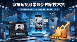 京东短视频带货最新独家技术，不用拍视频不用直播，2分钟一条爆款视频，操作简单，日入1k+【揭秘】-金鼎聊项目