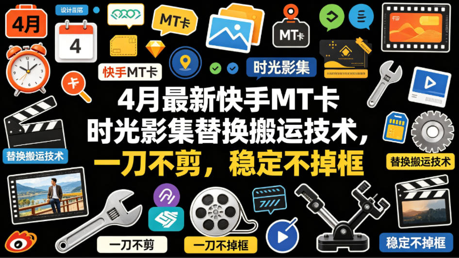 4月最新快手MT卡时光影集替换搬运技术，一刀不剪，稳定不掉框-金鼎聊项目