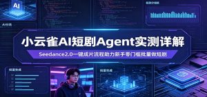 小云雀AI短剧Agent实测详解：Seedance2.0一键成片流程助力新手零门槛批量做短剧-金鼎聊项目