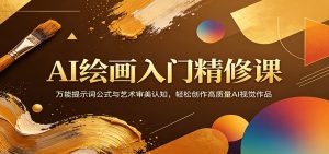 AI绘画入门精修课：万能提示词公式与艺术审美认知，轻松创作高质量AI视觉作品-金鼎聊项目