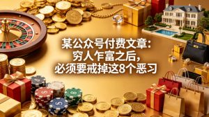 某公众号付费文章：穷人乍富之后，必须要戒掉这8个恶习-金鼎聊项目
