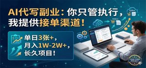 AI代写副业：你只管执行，我提供接单渠道！单日3张+，月入1W-2W+，长久项目-金鼎聊项目