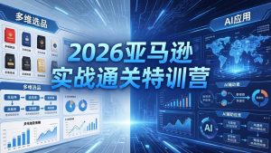 2026亚马逊实战通关特训营-26年4月30更新，多维选品+渐进式打法+AI应用，从0到1打造盈利店铺-金鼎聊项目