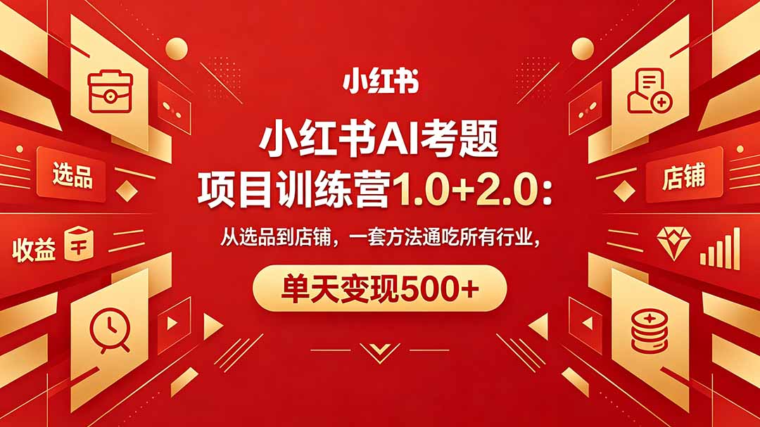 黄岛主小红书AI考题项目训练营1.0+2.0：从选品到店铺，一套方法通吃所有行业，单天变现500+-金鼎聊项目