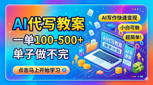 AI代写教案，一单100-500+，单子做不完，AI写作快速变现，小白可做 超简单！-金鼎聊项目