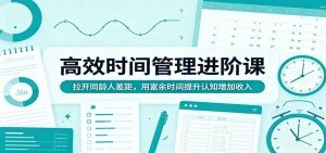 高效时间管理进阶课：拉开同龄人差距，用富余时间提升认知增加收入-金鼎聊项目