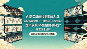 AIGC动画训练营3.0：音乐拆解叙事+一镜到底+口型匹配：国风获奖IP动画如何炼成？这套课全拆解-金鼎聊项目