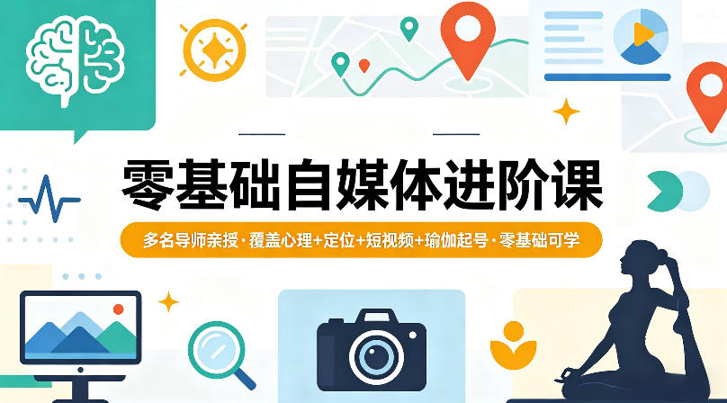 零基础自媒体进阶课，多名导师亲授，覆盖心理+定位+短视频+瑜伽起号，零基础可学-金鼎聊项目
