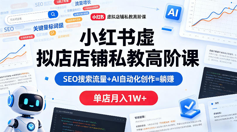 小红书虚拟店铺私教高阶课，SEO搜索流量+AI自动化创作=躺賺，单店月入1W+-金鼎聊项目
