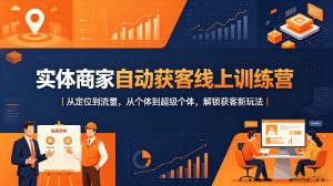 实体商家自动获客线上训练营｜从定位到流量，从个体到超级个体，解锁获客新玩法-金鼎聊项目