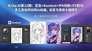 Krita AI第12期：豆包+Kontext+IPA线稿+PS联动：多工具协同玩转AI绘画，创意与质感大幅提升-金鼎聊项目