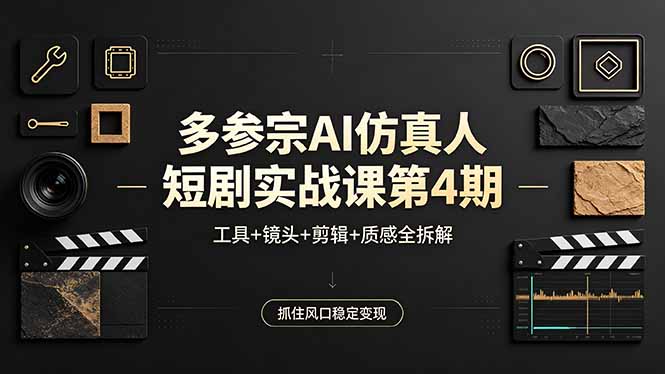 多参宗AI仿真人短剧实战课第4期，工具+镜头+剪辑+质感全拆解，抓住风口稳定变现-金鼎聊项目