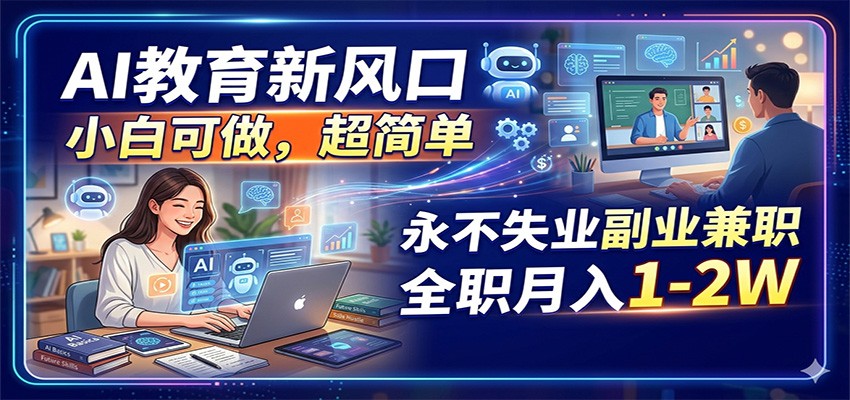 AI教育新风口，小白可做，超简单，永不失业副业兼职 全职月入1-2W-金鼎聊项目