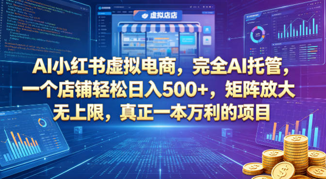 AI小红书虚拟电商，完全AI托管，一个店铺轻松日入500+，矩阵放大无上限，真正一本万利的项目【揭秘】-金鼎聊项目