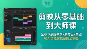 剪映从零基础到大师课，全章节系统教学+素材包，关键帧AI功能实战案例全掌握-金鼎聊项目