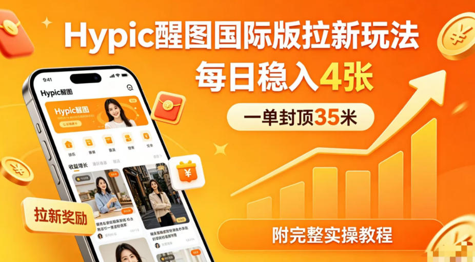 一单封顶35米，实测Hypic醒图国际版拉新玩法，每日稳入4张(附完整实操教程)-金鼎聊项目