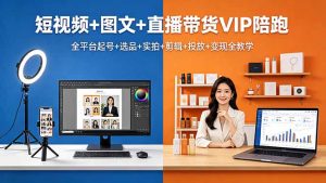 短视频+图文+直播带货VIP陪跑，全平台起号+选品+实拍+剪辑+投放+变现全教学-金鼎聊项目