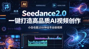 Seedance2.0一键打造高品质AI视频创作，小白也能10分钟出专业级视频-金鼎聊项目