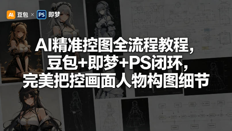 AI精准控图全流程教程，豆包+即梦+PS闭环，完美把控画面人物构图细节-金鼎聊项目